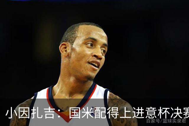 小因扎吉：国米配得上进意杯决赛 意甲也要获佳绩